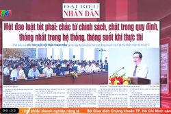 Điểm báo VTV1: Một đạo luật tốt phải: chắc từ chính sách, chặt trong quy định, thống nhất trong hệ thống, thông suốt khi thực thi