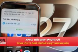 Apple 'hồi sinh' iPhone cũ, iOS 27 giúp máy chạy mượt hơn