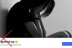 Thông tin xấu độc từ nhóm 'Con ghét bố mẹ': Phải xử lý nghiêm nội dung gây hại