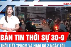 Bản tin thời sự ngày 30-9: TPHCM và Nam bộ mưa dông kéo dài, triều cường cao