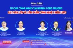 Tự chủ công nghệ của ngành Công Thương: Bài toán lớn và sản phẩm công nghệ chiến lược