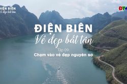 Phim tài liệu 'Điện Biên vẻ đẹp bất tận' - Tập 9: Chạm vào vẻ đẹp nguyên sơ