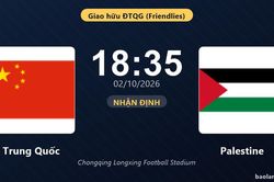Nhận định Trung Quốc vs Palestine: Hứa hẹn màn đôi công