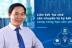 Liên kết 'ba nhà' cần chuyển từ ký kết sang cùng tạo sản phẩm