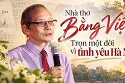 Nhà thơ Bằng Việt - Trọn một đời vì tình yêu Hà Nội