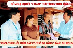 [Video] Để nghị quyết 'chạm' tới từng thửa đất (Kỳ cuối)