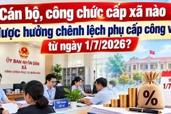 Cán bộ, công chức cấp xã nào được hưởng chênh lệch phụ cấp công vụ từ ngày 1/7/2026?