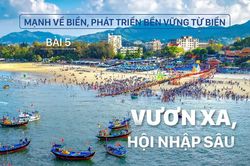 Mạnh về biển, phát triển bền vững từ biển – Bài 5: Vươn xa, hội nhập sâu