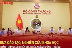 Đưa đào tạo, nghiên cứu khoa học thành động lực chiến lược của ngành Công Thương