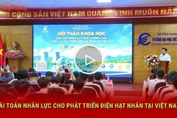 Bài toán nhân lực cho phát triển điện hạt nhân tại Việt Nam