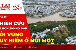 Toàn cảnh Gia Lai 24h: Nghiên cứu di dời hơn 200 hộ dân khỏi vùng nguy hiểm ở núi Một