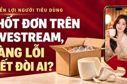 Chốt đơn trên livestream, hàng lỗi biết đòi ai?