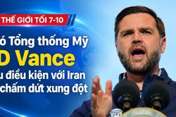 Tin thế giới tối 7-10: Phó Tổng thống Mỹ JD Vance nêu điều kiện với Iran để chấm dứt xung đột
