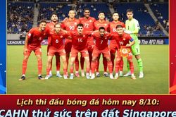 Lịch thi đấu bóng đá hôm nay 8/10: CAHN thử sức trên đất Singapore