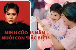 Minh Cúc: 15 năm nuôi con 'đặc biệt', bị kỳ thị cũng không để con chịu thiệt thòi