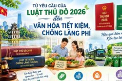 Từ yêu cầu của Luật Thủ đô 2026 đến văn hoá tiết kiệm, chống lãng phí