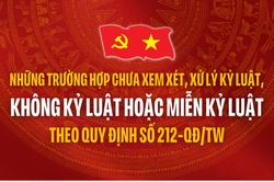 Những trường hợp chưa xem xét, xử lý kỷ luật, không kỷ luật hoặc miễn kỷ luật theo Quy định số 212-QĐ/TW
