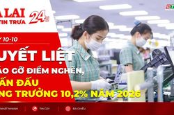 Điểm tin trưa: Quyết liệt tháo gỡ điểm nghẽn, phấn đấu tăng trưởng 10,2% năm 2026