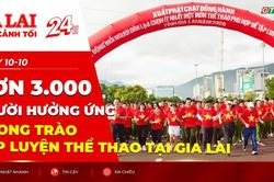 Toàn cảnh Gia Lai 24h: Hơn 3.000 người hưởng ứng phong trào tập luyện thể thao tại Gia Lai
