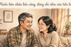 Muốn hôn nhân bền vững, đừng chỉ nhìn vào tiền bạc