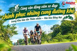 [Video] Cùng vận động viên xe đạp chinh phục những cung đường khó trong Khu bảo tồn Thiên nhiên - Văn hóa Đồng Nai