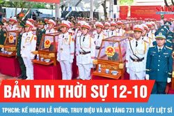 Bản tin thời sự ngày 12-10: TPHCM tổng duyệt lễ viếng, truy điệu và an táng hài cốt liệt sĩ