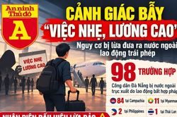 Cảnh báo chiêu trò 'việc nhẹ, lương cao' và cạm bẫy xuất cảnh trái phép