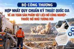 Bộ Công Thương hợp nhất quy chuẩn kỹ thuật quốc gia về an toàn sản phẩm vật liệu nổ công nghiệp - thuốc nổ nhũ tương rời