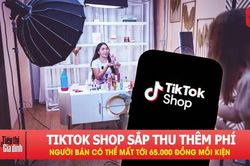 TikTok Shop thu thêm phí, người bán có thể mất tới 65.000 đồng mỗi kiện