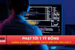 Dùng phần mềm crack trên máy tính có thể bị phạt tới 1 tỷ đồng