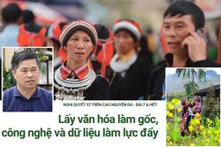 Nghị quyết 57 trên cao nguyên đá - Bài 7 & Hết: Lấy văn hóa làm gốc, công nghệ và dữ liệu làm lực đẩy