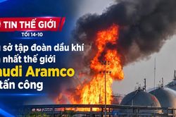 Tin thế giới tối 14-10: Trụ sở tập đoàn dầu khí lớn nhất thế giới Saudi Aramco bị tấn công