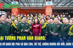 Đại tướng Phan Văn Giang: Phụ nữ Quân đội phải có bản lĩnh, trí tuệ, không ngừng đổi mới, sáng tạo