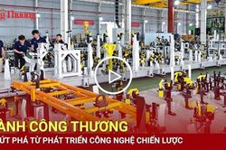Ngành Công Thương tạo bứt phá từ phát triển công nghệ chiến lược