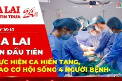 Điểm tin trưa: Gia Lai lần đầu tiên thực hiện ca hiến tạng, trao cơ hội sống 4 người bệnh