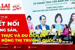 To&agrave;n cảnh Gia Lai 24h: Kết nối n&ocirc;ng sản, ẩm thực v&agrave; du lịch để mở rộng thị trường quốc tế