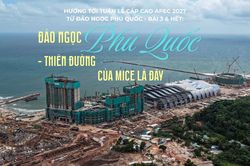 Hướng tới Tuần lễ cấp cao APEC 2027 từ đảo ngọc Phú Quốc - Bài 3 & Hết: Đảo ngọc Phú Quốc - Thiên đường của MICE là đây