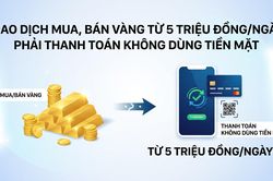Giao dịch mua, b&aacute;n v&agrave;ng từ 5 triệu đồng/ng&agrave;y phải thanh to&aacute;n kh&ocirc;ng d&ugrave;ng tiền mặt