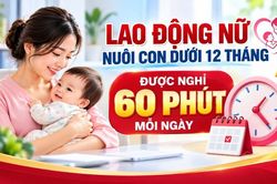 Lao động nữ nu&ocirc;i con dưới 12 th&aacute;ng được nghỉ 60 ph&uacute;t mỗi ng&agrave;y