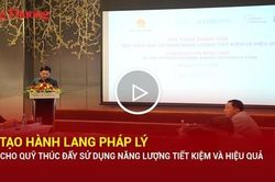 Tạo h&agrave;nh lang ph&aacute;p l&yacute; cho Quỹ Th&uacute;c đẩy sử dụng năng lượng tiết kiệm v&agrave; hiệu quả