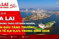 Điểm tin trưa: Gia Lai tập trung th&aacute;o gỡ điểm nghẽn, phấn đấu tăng trưởng kinh tế 8,8-9,4% trong năm 2026