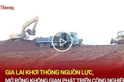Gia Lai khơi th&ocirc;ng nguồn lực, mở rộng kh&ocirc;ng gian ph&aacute;t triển c&ocirc;ng nghiệp