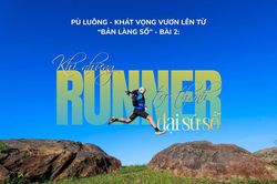 P&ugrave; Lu&ocirc;ng - Kh&aacute;t vọng vươn l&ecirc;n từ 'bản l&agrave;ng số' - B&agrave;i 2: Khi những runner trở th&agrave;nh 'đại sứ số'