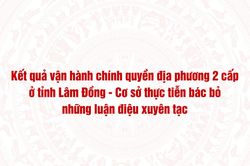 Kết quả vận h&agrave;nh ch&iacute;nh quyền địa phương 2 cấp ở tỉnh L&acirc;m Đồng - Cơ sở thực tiễn b&aacute;c bỏ những luận điệu xuy&ecirc;n tạc