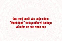 Đưa nghị quyết v&agrave;o cuộc sống: 'Mệnh lệnh' từ thực tiễn v&agrave; b&agrave;i học về niềm tin của Nh&acirc;n d&acirc;n