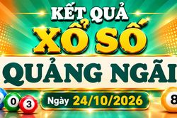 XSQNG 24/10 - Kết quả xổ số Quảng Ng&atilde;i h&ocirc;m nay 24/10/2026