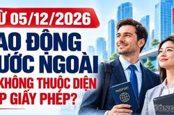 Từ 5/12/2026, những trường hợp lao động nước ngo&agrave;i kh&ocirc;ng thuộc diện cấp giấy ph&eacute;p