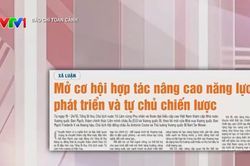 B&aacute;o ch&iacute; to&agrave;n cảnh VTV1: Mở cơ hội hợp t&aacute;c n&acirc;ng cao năng lực ph&aacute;t triển v&agrave; tự chủ chiến lược