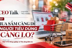 CEO Talk: Mua sắm ng&agrave;y c&agrave;ng dễ, v&igrave; sao người ti&ecirc;u d&ugrave;ng vẫn lo?