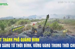 LLVT th&agrave;nh phố Quảng Ninh: Sẵn s&agrave;ng từ thời b&igrave;nh, vững v&agrave;ng trong thời chiến